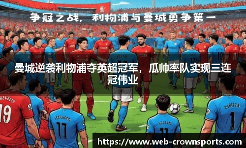 曼城逆袭利物浦夺英超冠军，瓜帅率队实现三连冠伟业