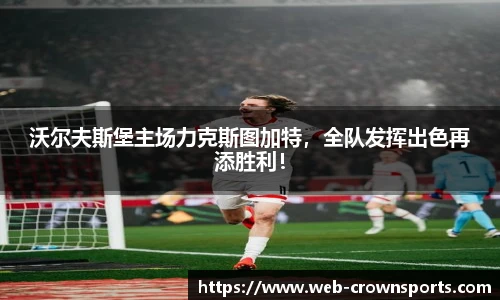 沃尔夫斯堡主场力克斯图加特，全队发挥出色再添胜利！