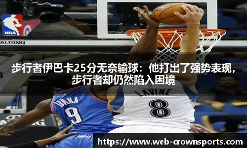 步行者伊巴卡25分无奈输球：他打出了强势表现，步行者却仍然陷入困境