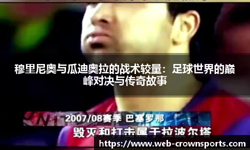 穆里尼奥与瓜迪奥拉的战术较量：足球世界的巅峰对决与传奇故事