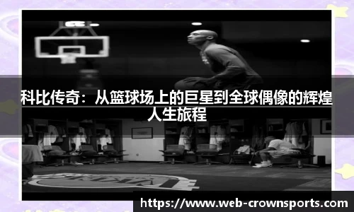 科比传奇：从篮球场上的巨星到全球偶像的辉煌人生旅程
