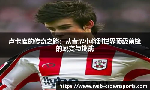 卢卡库的传奇之路：从青涩小将到世界顶级前锋的蜕变与挑战