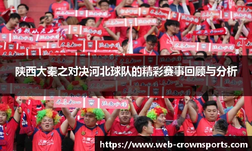陕西大秦之对决河北球队的精彩赛事回顾与分析