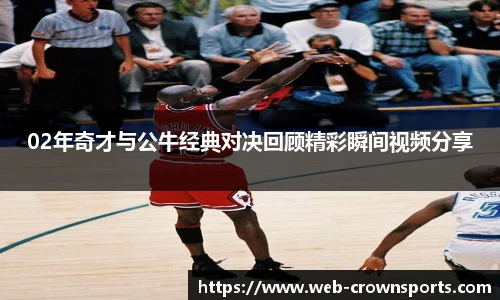 02年奇才与公牛经典对决回顾精彩瞬间视频分享